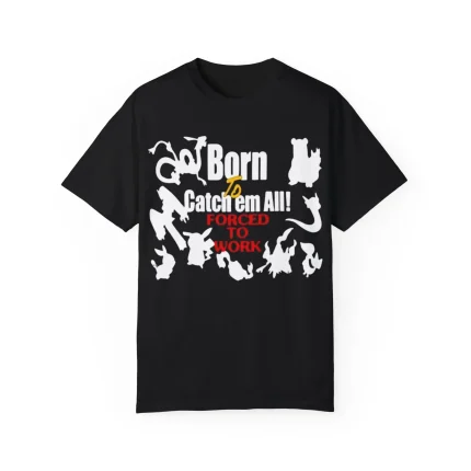 Born To Catch Em All Forced To Work Shirt