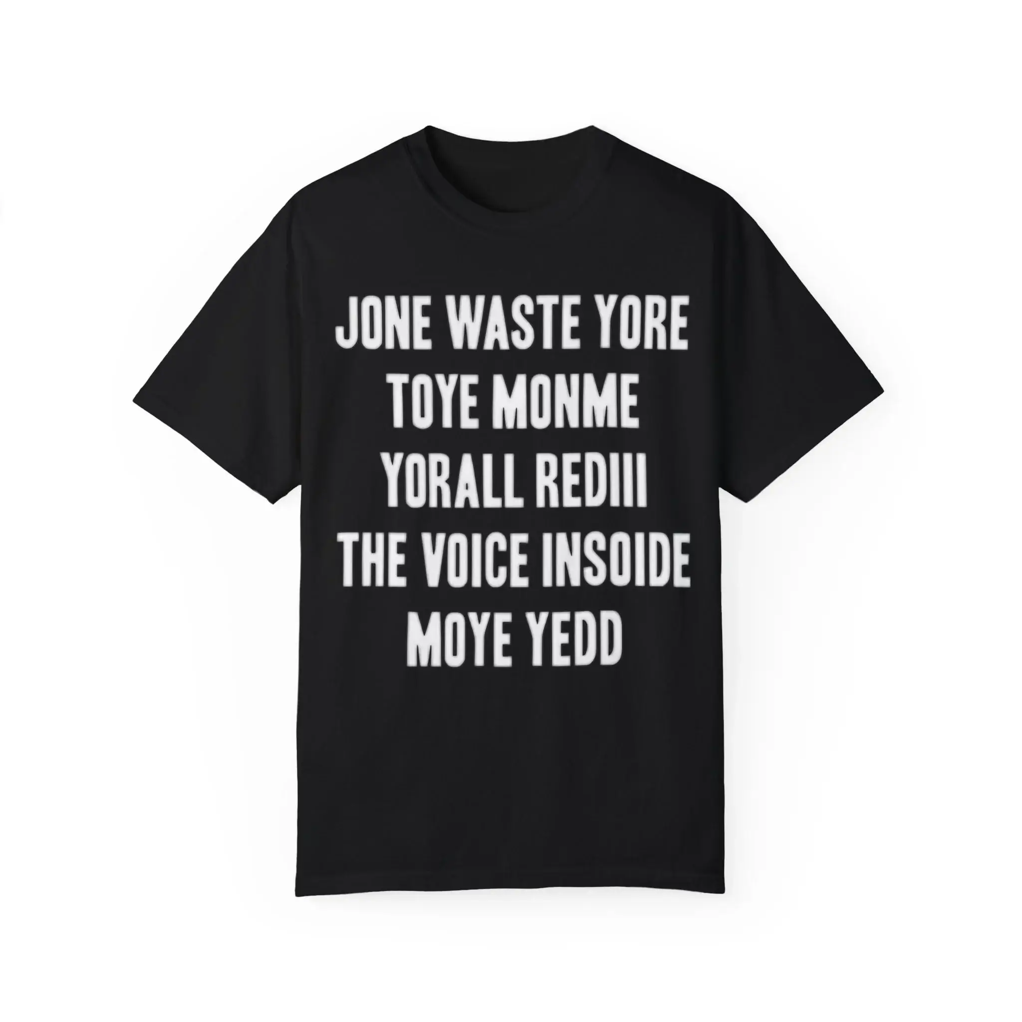 Jone-Waste-Yore-Toye-Monme-Yorall-Rediii-The-Voice-Insoide-Moye-Yedd-T-Shirt Jone Waste Yore Toye Monme Yorall Rediii The Voice Insoide Moye Yedd Shirt
