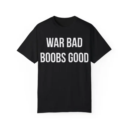 War Bad Boobs Good Shirt
