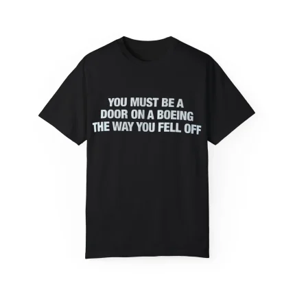You Must Be Door On A Boeing The Way You Fell Off Shirt