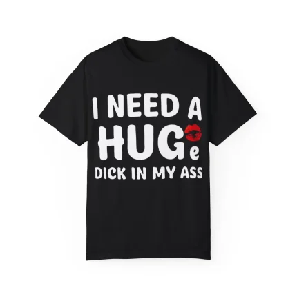 I Need A Huge Dick In My Ass Shirt