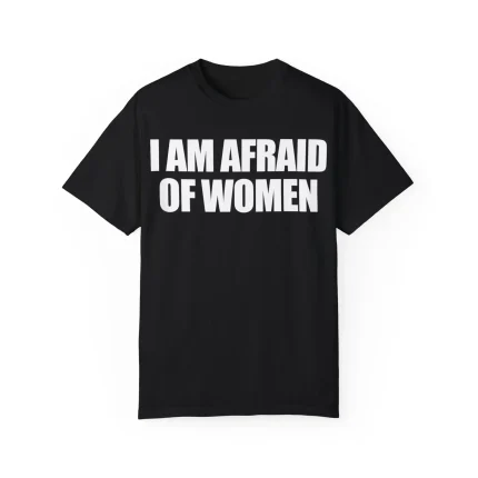 I Am Afraid Of Women Shirt