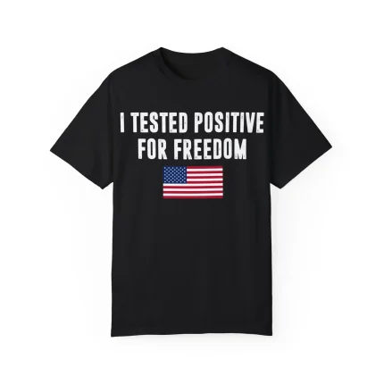 I Tested Positive For Freedom Shirt
