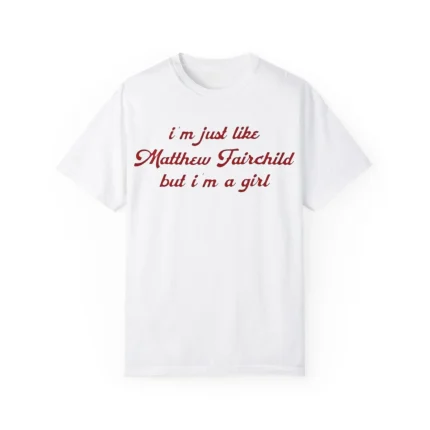 I’m Just Like Matthew Fairchild But I’m A Girl Shirt