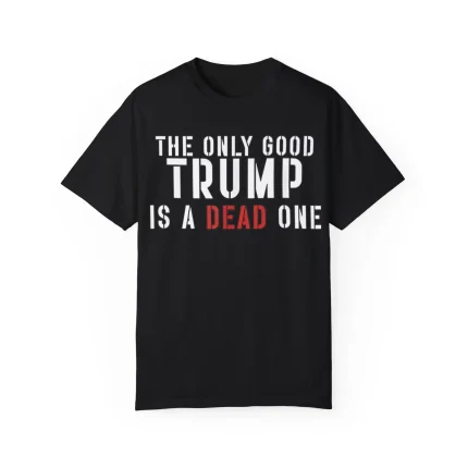 The Only Good Trump Is A Dead One Shirt