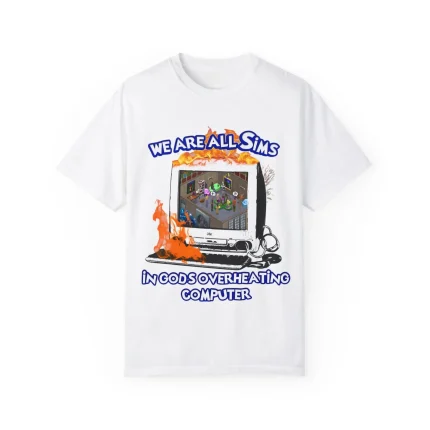 We Are All Sims In God's Overheating Computer Shirt