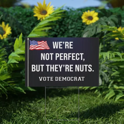 We're Not Perfect But They're Nuts Vote Democrat Yard Sign