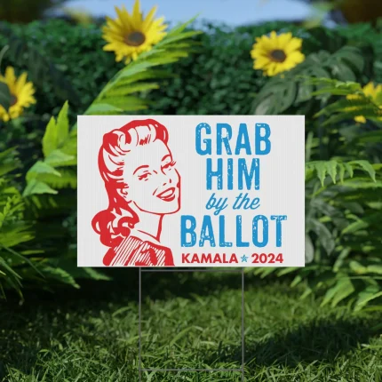 Grab Him By the Ballot Kamala Harris 2024 Yard Sign