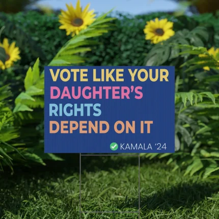 Vote Like Your Daughter's Rights Depend On It Kamala '24 Yard Sign