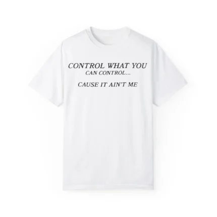 Control Crew Control What You Can Control Cause It Ain’t Me Shirt