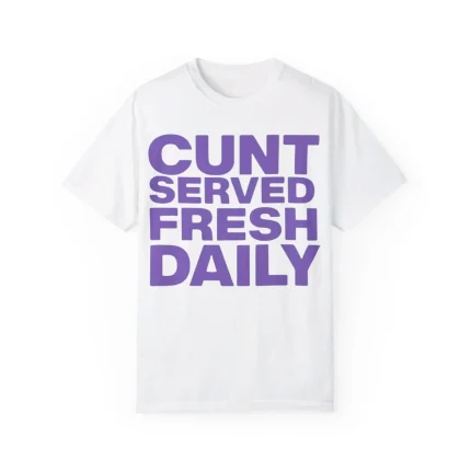 Cunt Served Fresh Daily Shirt