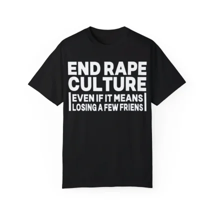 End Rape Culture Even If It Means Losing A Few Friends Shirt