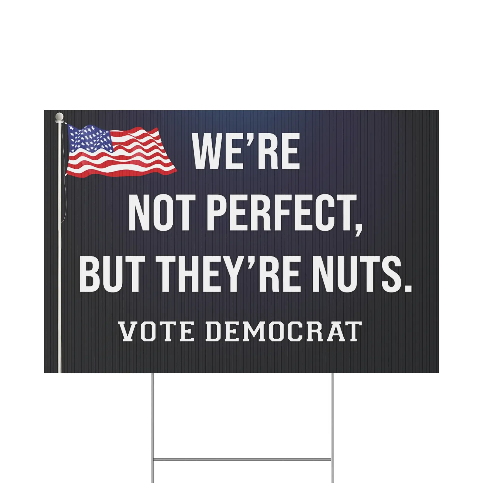 We're-Not-Perfect-But-They're-Nuts-Vote-Democrat-Yard-Sign We're Not Perfect But They're Nuts Vote Democrat Yard Sign