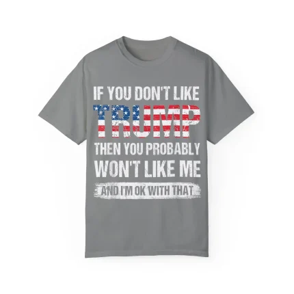 If You Don't Like Trump Then You Probably Won't Like Me Shirt