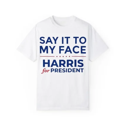 Kamala Harris 2024 Say It To My Face Shirt