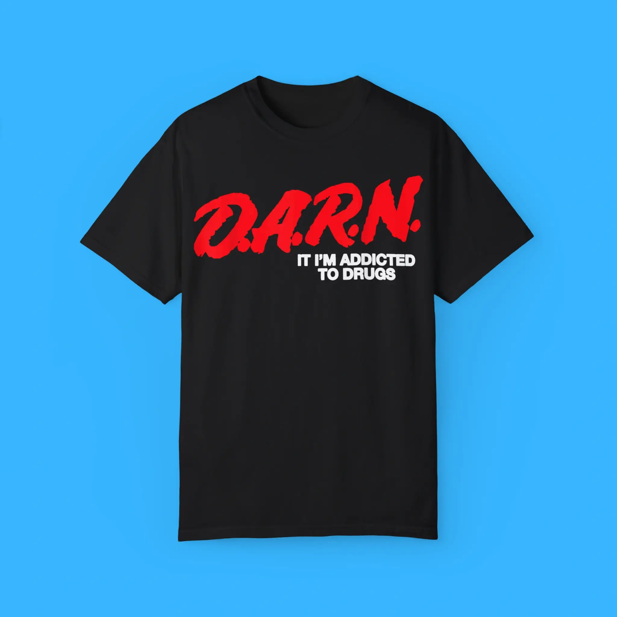 Darn-It-I'm-Addicted-To-Drugs-T-Shirt DARN I’m Addicted To Drugs Shirt