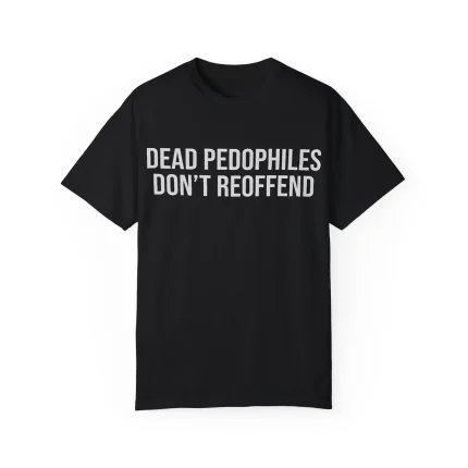 Dead Pedophiles Don't Reoffend Shirt