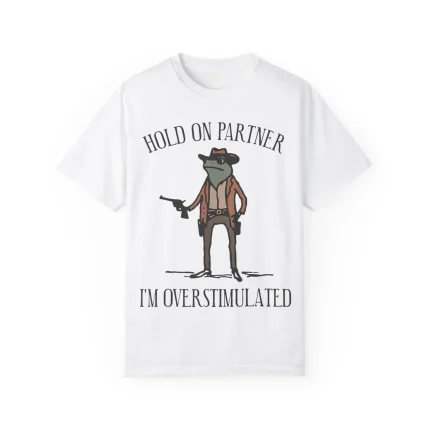 Hold On Partner I’m Overstimulated Shirt