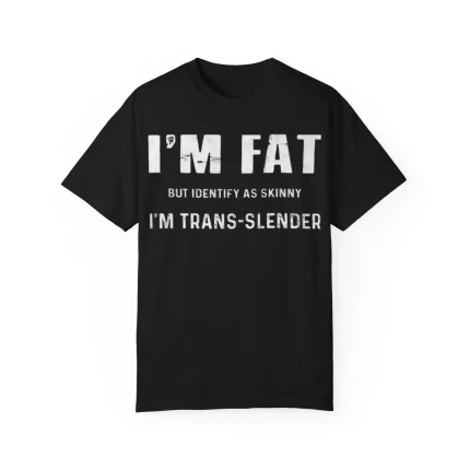 I'm Fat But Identify As Skinny I'm Trans-Slender Shirt