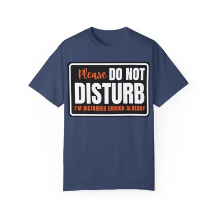 Please Do Not Disturb I'm Disturbed Enough Already Shirt