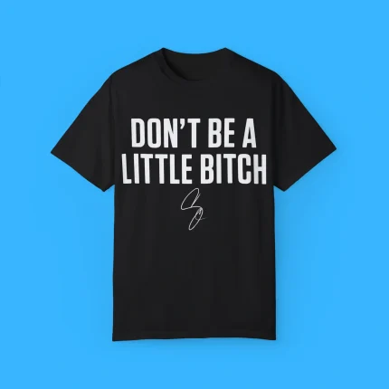 Don’t Be a Little Bitch Shirt
