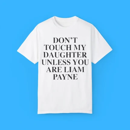 Don’t Touch My Daughter Unless You Are Liam Payne Rip Shirt