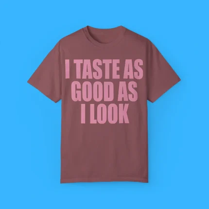 I Taste As Good As I Look Shirt
