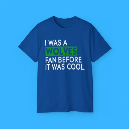 I Was A Wolves Fan Before It Was Cool Shirt