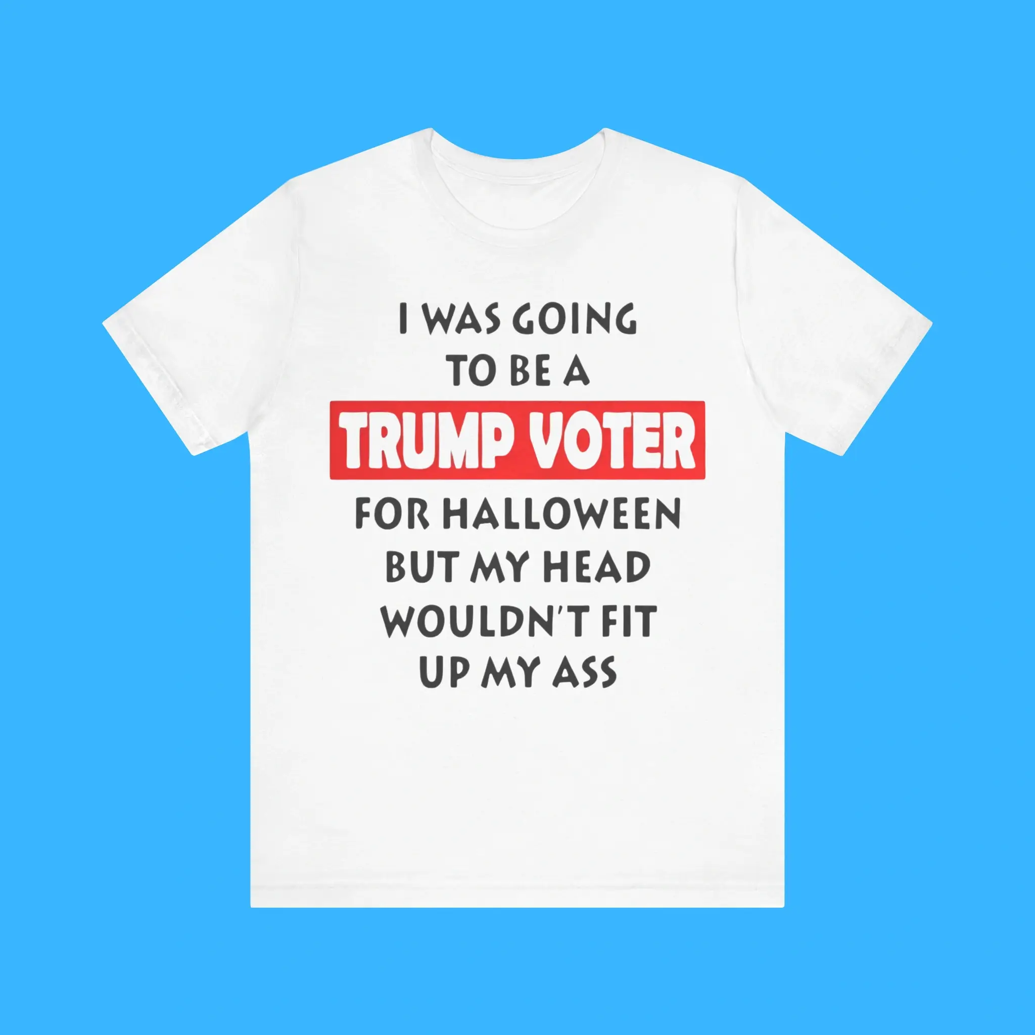 I-Was-Going-To-Be-A-Trump-Voter-For-Halloween-But-My-Head-Wouldn't-Fit-Up-My-Ass-Premium-Shirt I Was Going To Be A Trump Voter For Halloween But My Head Wouldn't Fit Up My Ass Shirt