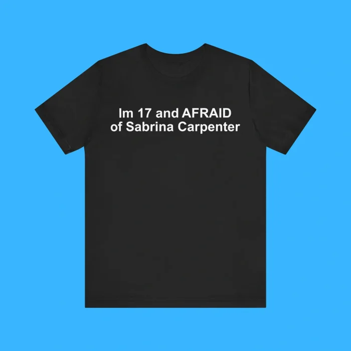 I’m 17 and Afraid of Sabrina Carpenter Shirt