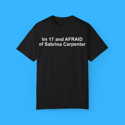 I’m 17 and Afraid of Sabrina Carpenter Shirt