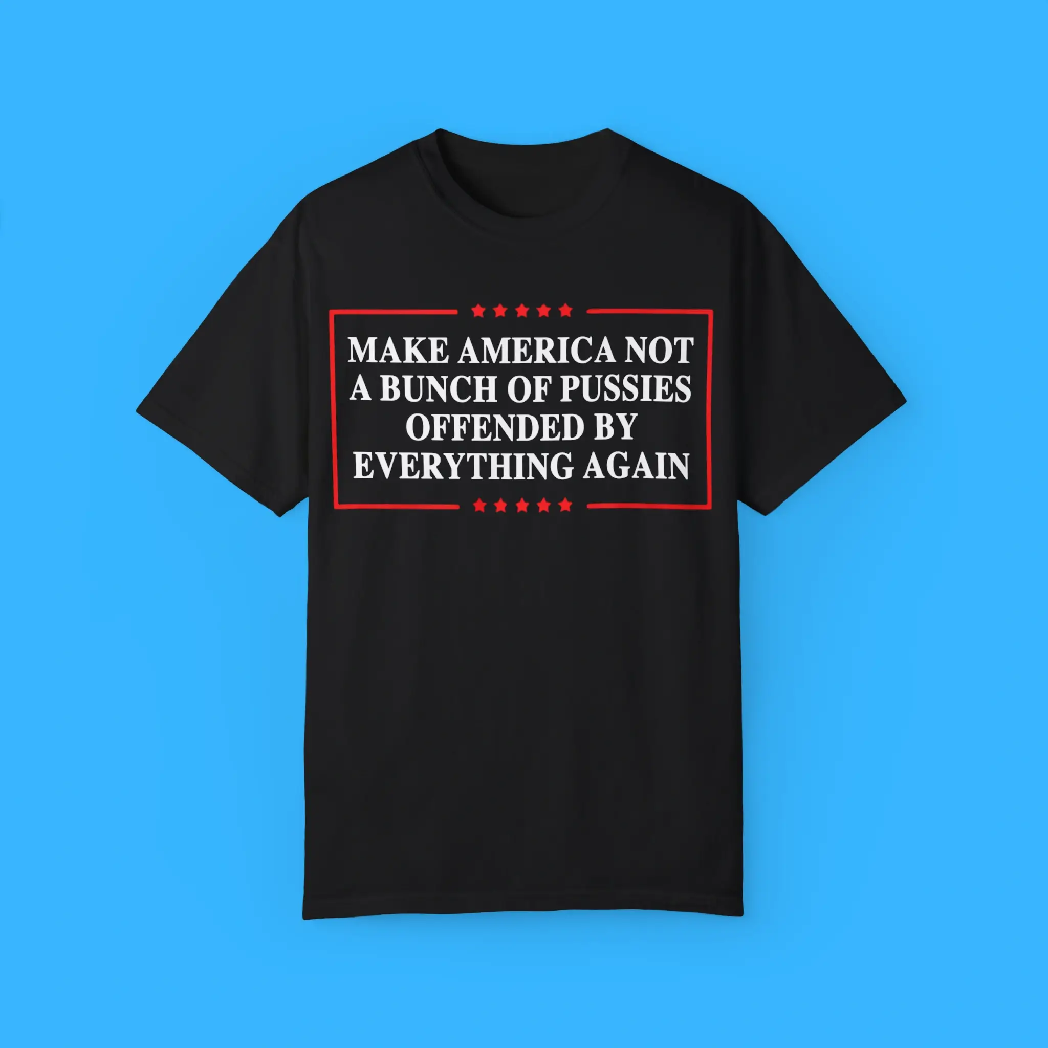 Make-America-Not-A-Bunch-Of-Pussies-Offended-By-Everything-Again-T-Shirt Make America Not A Bunch Of Pussies Offended By Everything Again Shirt