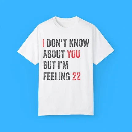 Taylor Swift I Don’t Know About You But I’m Feeling 22 Shirt