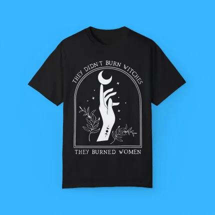 They Didn’t Burn Witches They Burned Women Shirt