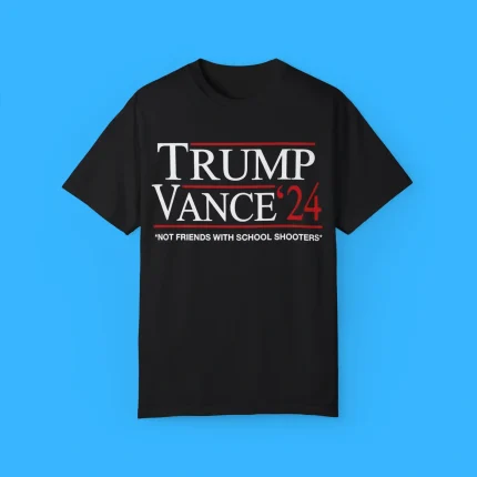 Trump Vance '24 Not Friends with School Shooters Shirt