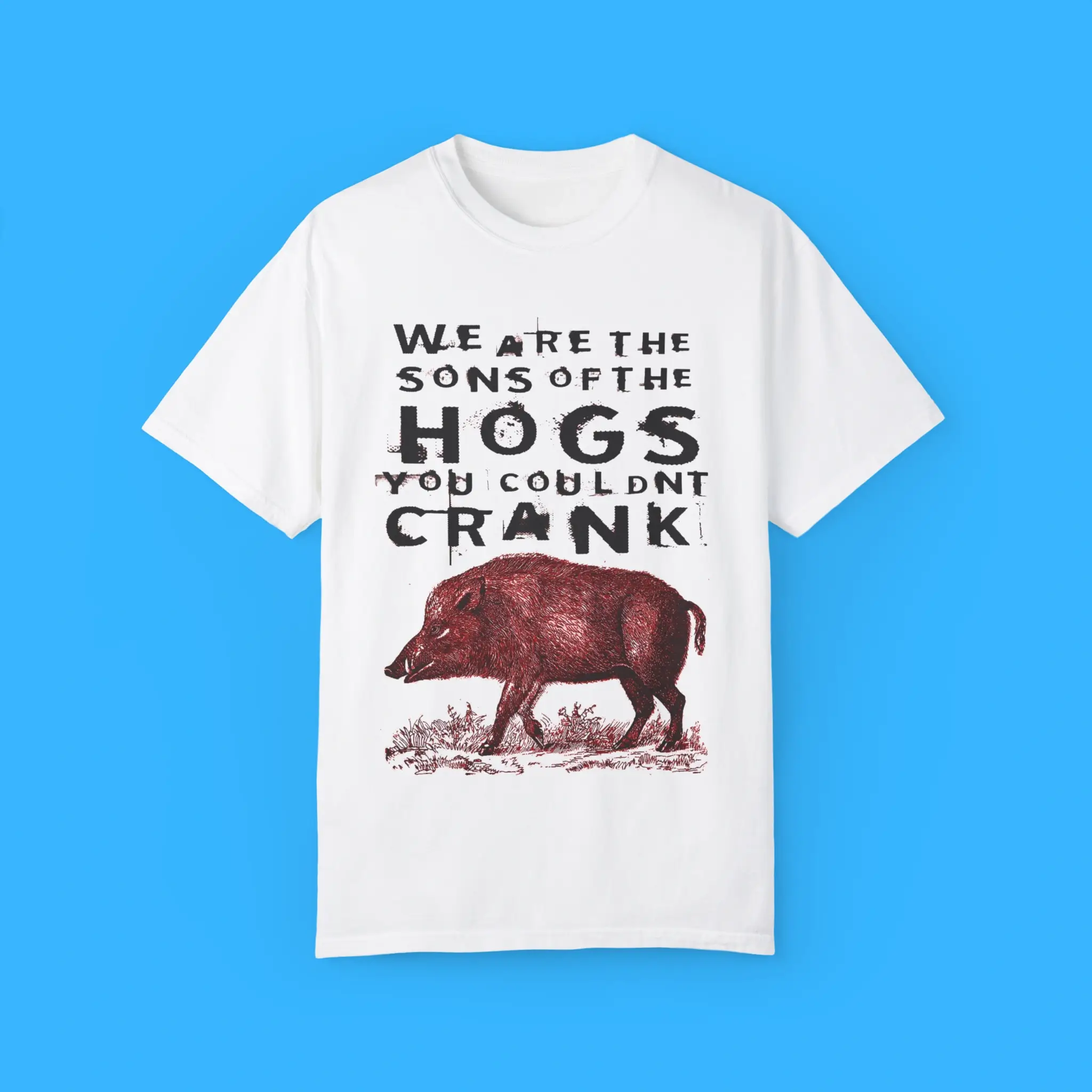 We-Are-The-Sons-Of-The-Hogs-You-Couldnt-Crank-T-Shirt We Are The Sons Of The Hogs You Couldnt Crank Shirt