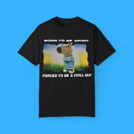 Born To Be Angry Forced To Be A Chill Guy Shirt