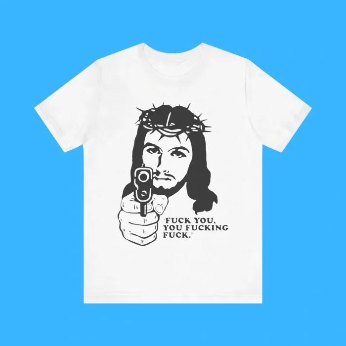 Fuck You You Fucking Fuck Jesus Gun Shirt