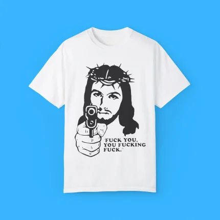 Fuck You You Fucking Fuck Jesus Gun Shirt