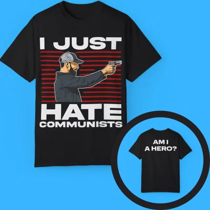 I Just Hate Communists Am I A Hero Shirt