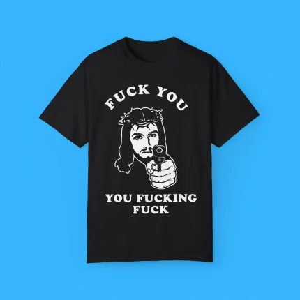 Jesus Fuck You You Fucking Fuck Shirt