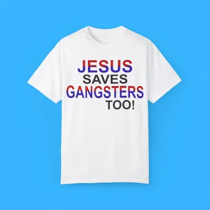 Jesus Saves Gangsters Too Shirt