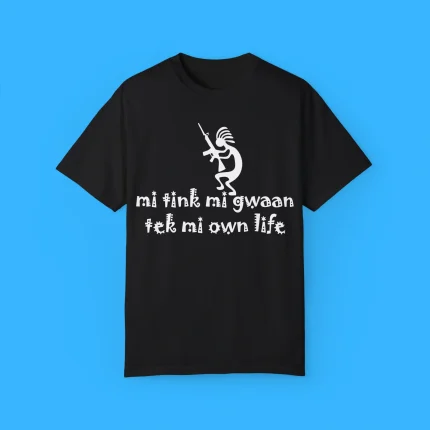 Mi Tink Mi Gwaan Tek Mi Own Life Shirt