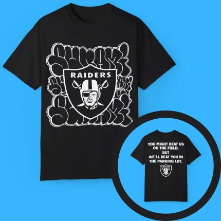 Raiders You Might Beat Us On The Field But We’ll Beat You In The Parking Lot Shirt