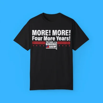 The Dan Bongino Show More More Four More Years Shirt