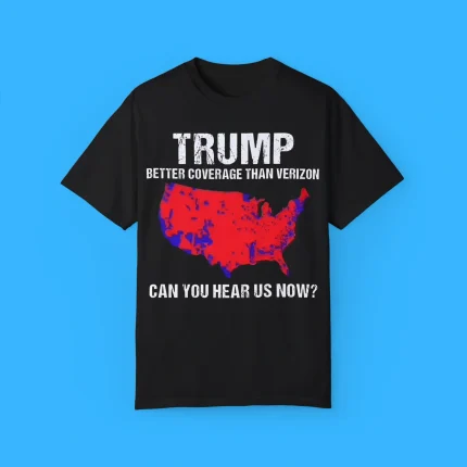 Trump Better Coverage Than Verizon Can You Hear Us Now Shirt