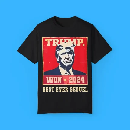 Trump Won 2024 Best Ever Sequel Shirt