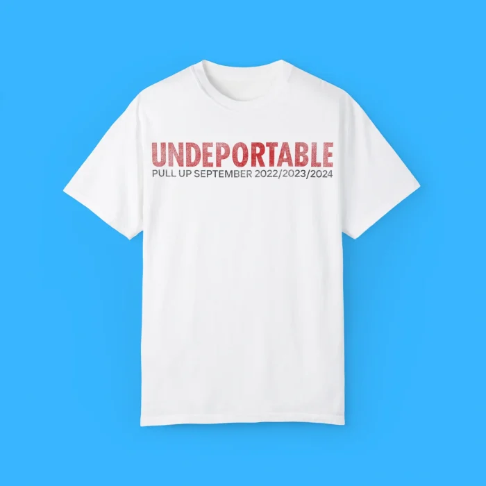 Undeportable Pull Up September 2022 2023 2024 Shirt