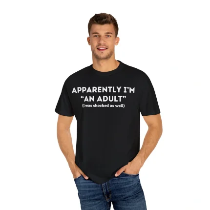 Apparently I’m An Adult I Was Shocked As Well Shirt