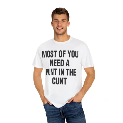 Most Of You Need A Punt In The Cunt Shirt